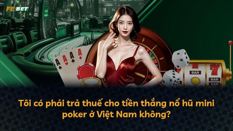 Tôi có phải trả thuế cho tiền thắng nổ hũ mini poker ở Việt Nam không?