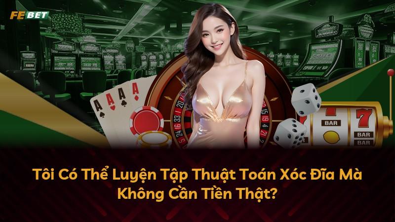 Tôi Có Thể Luyện Tập Thuật Toán Xóc Đĩa Mà Không Cần Tiền Thật?