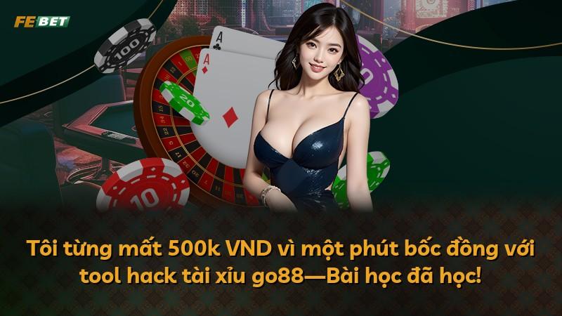 Tôi từng mất 500k VND vì một phút bốc đồng với tool hack tài xỉu go88—Bài học đã học!