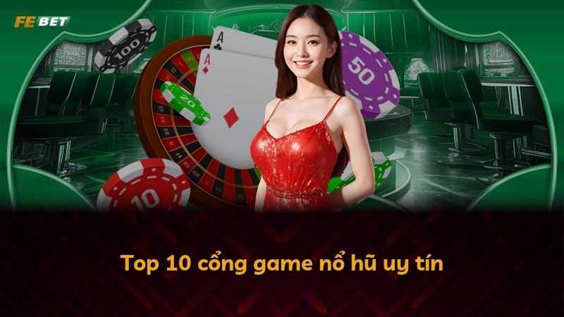 Top 10 cổng game nổ hũ uy tín