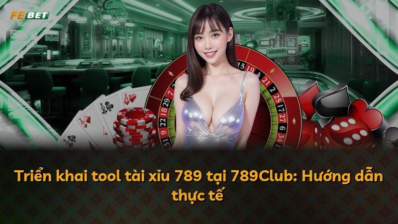 Triển khai tool tài xỉu 789 tại 789Club: Hướng dẫn thực tế
