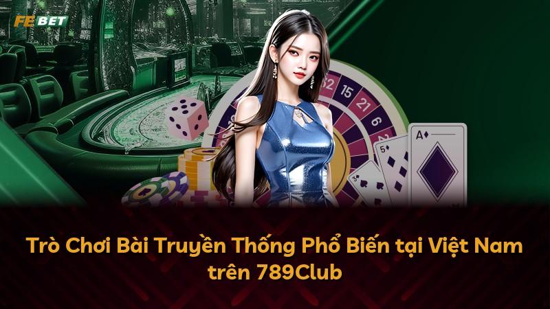 Trò Chơi Bài Truyền Thống Phổ Biến tại Việt Nam trên 789Club