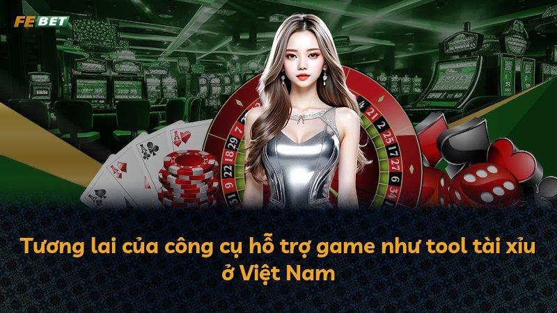 Tương lai của công cụ hỗ trợ game như tool tài xỉu ở Việt Nam