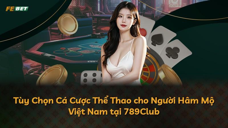 Tùy Chọn Cá Cược Thể Thao cho Người Hâm Mộ Việt Nam tại 789Club