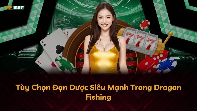 Tùy Chọn Đạn Dược Siêu Mạnh Trong Dragon Fishing