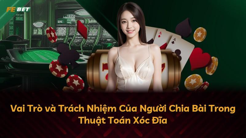 Vai Trò và Trách Nhiệm Của Người Chia Bài Trong Thuật Toán Xóc Đĩa