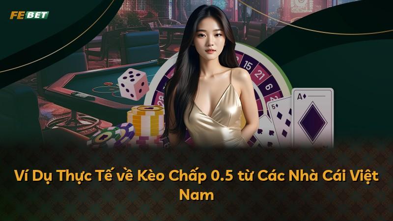 Ví Dụ Thực Tế về Kèo Chấp 0.5 từ Các Nhà Cái Việt Nam