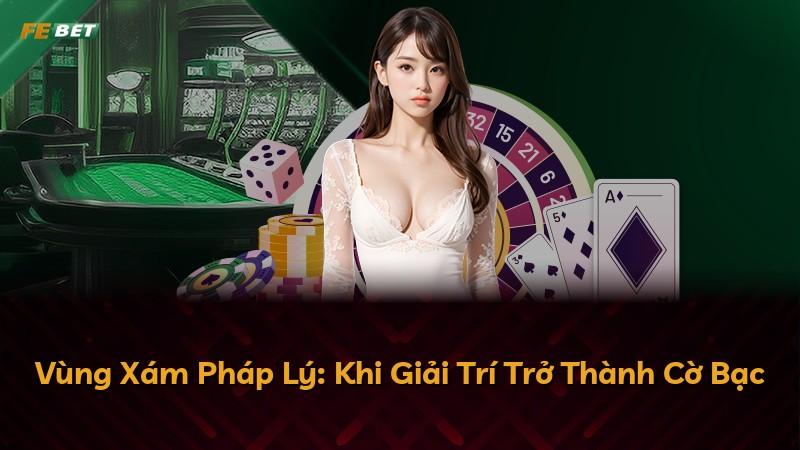 Vùng Xám Pháp Lý: Khi Giải Trí Trở Thành Cờ Bạc