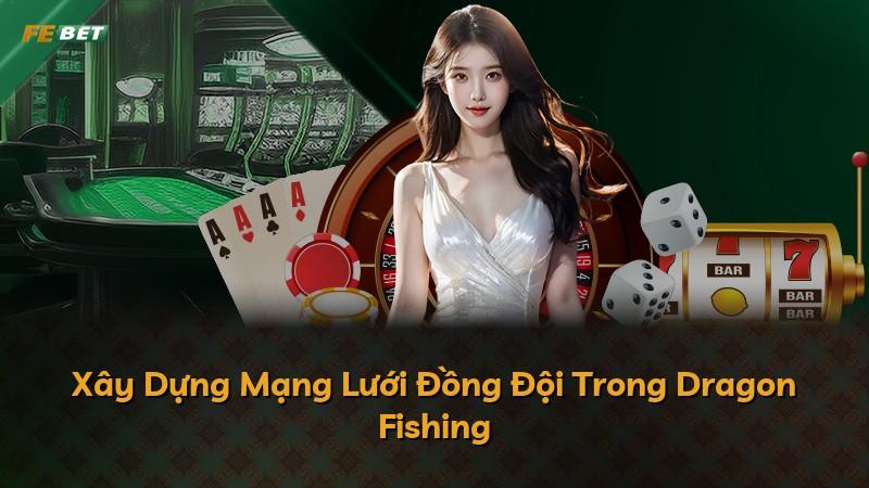 Xây Dựng Mạng Lưới Đồng Đội Trong Dragon Fishing
