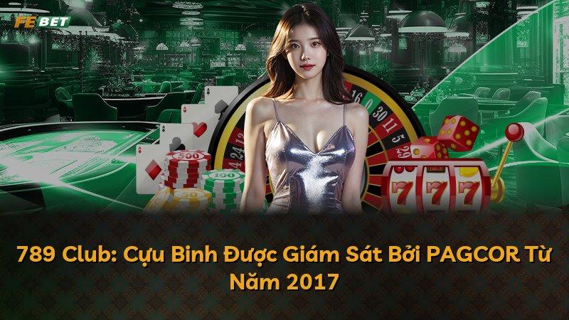 789 Club: Cựu Binh Được Giám Sát Bởi PAGCOR Từ Năm 2017