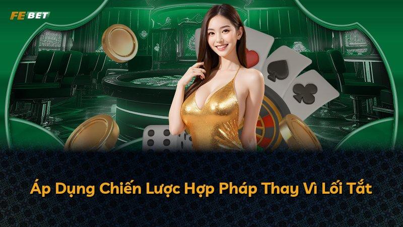 Áp Dụng Chiến Lược Hợp Pháp Thay Vì Lối Tắt