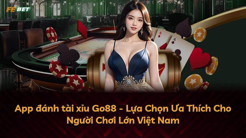App đánh tài xỉu Go88 - Lựa Chọn Ưa Thích Cho Người Chơi Lớn Việt Nam