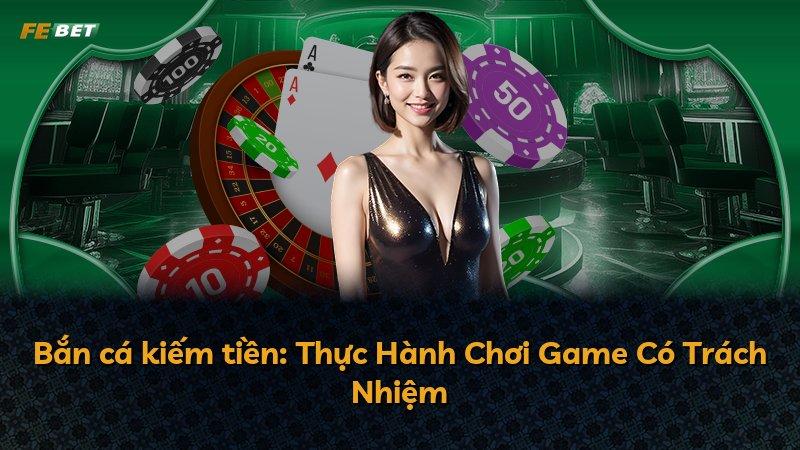 Bắn cá kiếm tiền: Thực Hành Chơi Game Có Trách Nhiệm