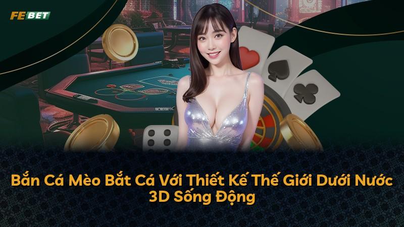 Bắn Cá Mèo Bắt Cá Với Thiết Kế Thế Giới Dưới Nước 3D Sống Động