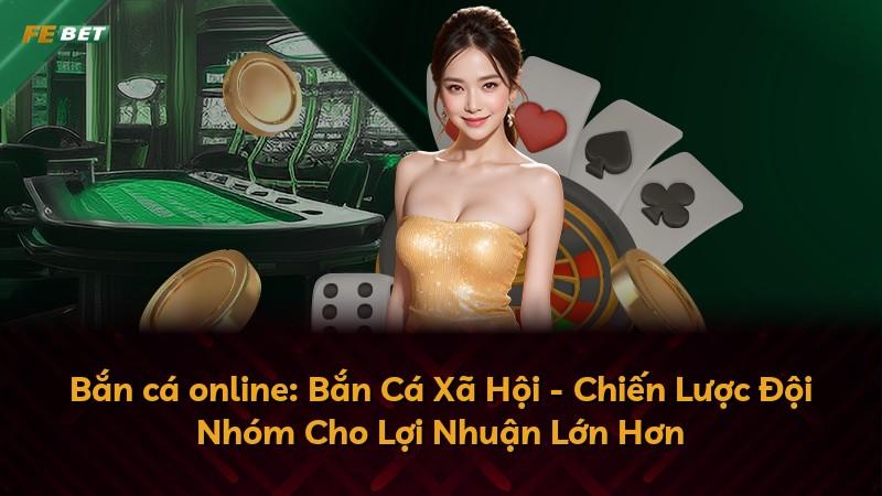 Bắn cá online: Bắn Cá Xã Hội - Chiến Lược Đội Nhóm Cho Lợi Nhuận Lớn Hơn