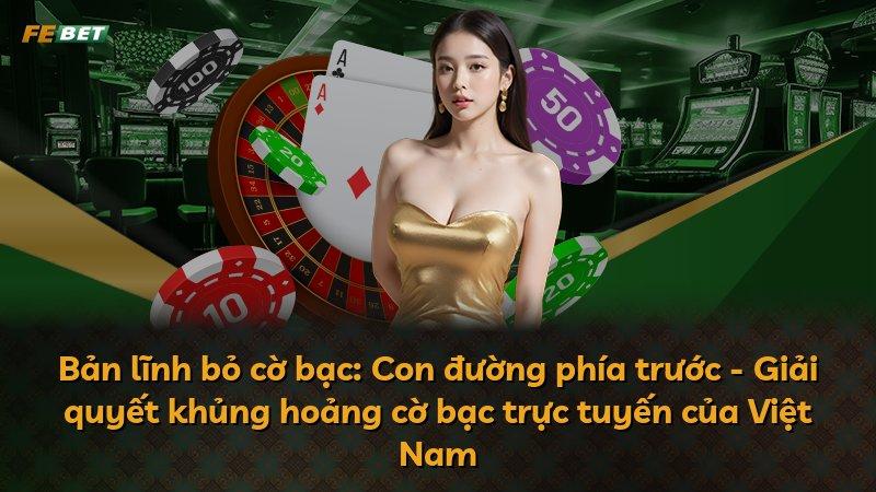 Bản lĩnh bỏ cờ bạc: Con đường phía trước - Giải quyết khủng hoảng cờ bạc trực tuyến của Việt Nam