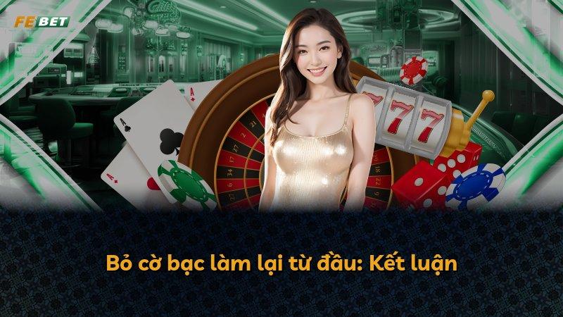 Bỏ cờ bạc làm lại từ đầu: Kết luận