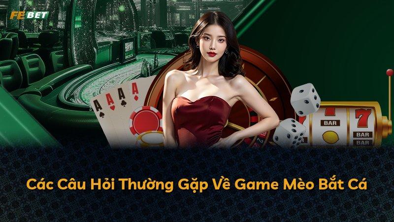Các Câu Hỏi Thường Gặp Về Game Mèo Bắt Cá