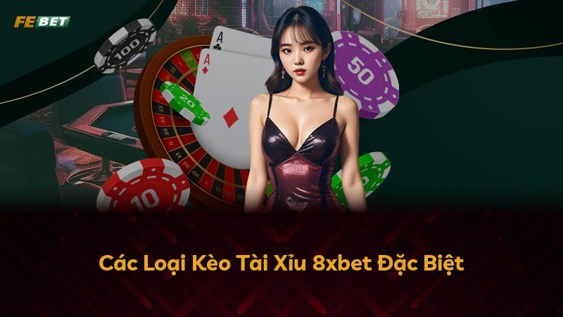 Các Loại Kèo Tài Xỉu 8xbet Đặc Biệt