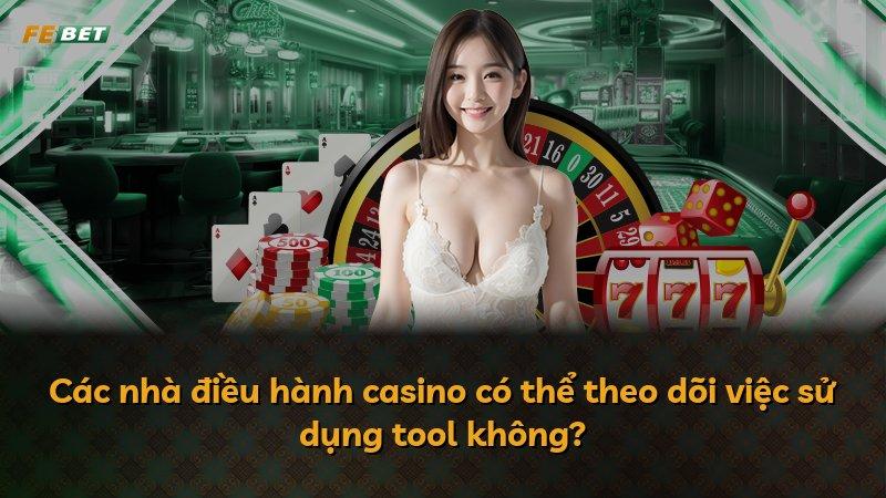 Các nhà điều hành casino có thể theo dõi việc sử dụng tool không?
