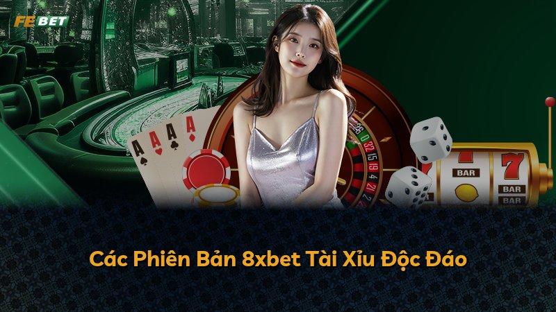 Các Phiên Bản 8xbet Tài Xỉu Độc Đáo