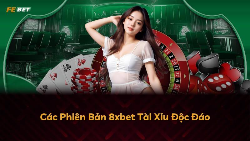 Các Phiên Bản 8xbet Tài Xỉu Độc Đáo