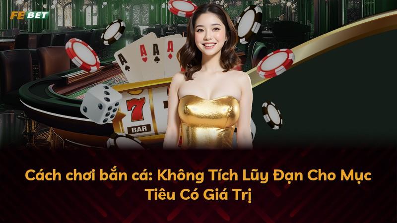 Cách chơi bắn cá: Không Tích Lũy Đạn Cho Mục Tiêu Có Giá Trị