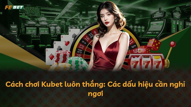 Cách chơi Kubet luôn thắng: Các dấu hiệu cần nghỉ ngơi