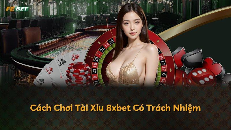 Cách Chơi Tài Xỉu 8xbet Có Trách Nhiệm