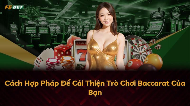 Cách Hợp Pháp Để Cải Thiện Trò Chơi Baccarat Của Bạn