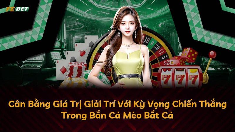 Cân Bằng Giá Trị Giải Trí Với Kỳ Vọng Chiến Thắng Trong Bắn Cá Mèo Bắt Cá