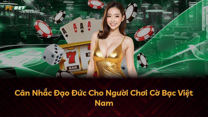 Cân Nhắc Đạo Đức Cho Người Chơi Cờ Bạc Việt Nam