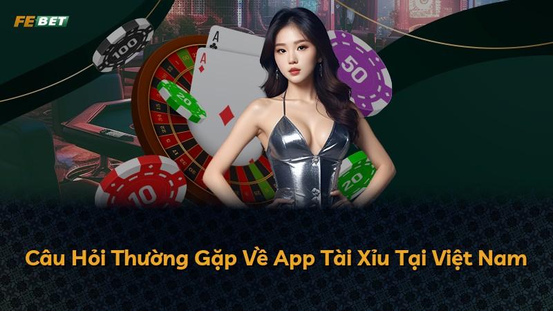 Câu Hỏi Thường Gặp Về App Tài Xỉu Tại Việt Nam