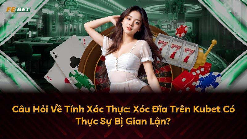 Câu Hỏi Về Tính Xác Thực: Xóc Đĩa Trên Kubet Có Thực Sự Bị Gian Lận?