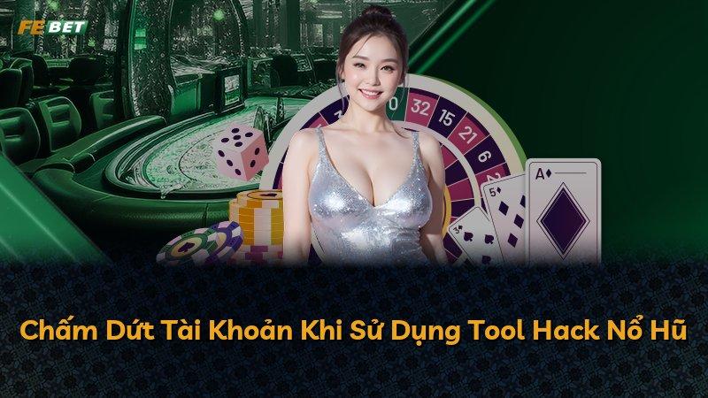 Chấm Dứt Tài Khoản Khi Sử Dụng Tool Hack Nổ Hũ