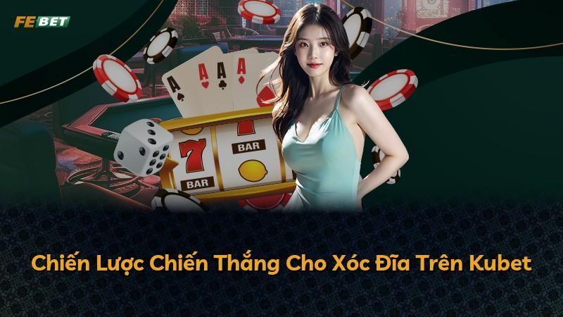 Chiến Lược Chiến Thắng Cho Xóc Đĩa Trên Kubet