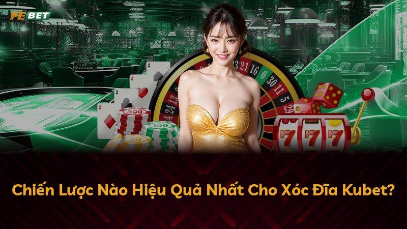 Chiến Lược Nào Hiệu Quả Nhất Cho Xóc Đĩa Kubet?