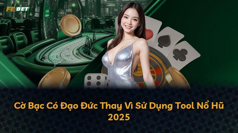 Cờ Bạc Có Đạo Đức Thay Vì Sử Dụng Tool Nổ Hũ 2025