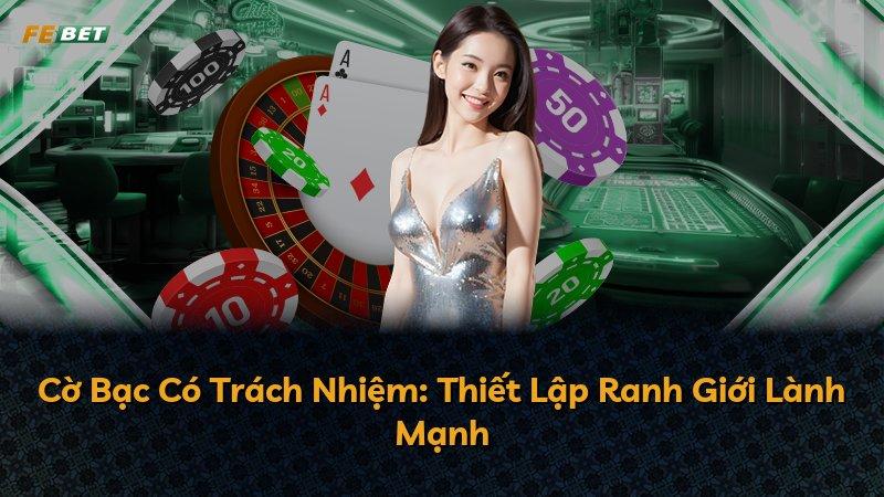 Cờ Bạc Có Trách Nhiệm: Thiết Lập Ranh Giới Lành Mạnh