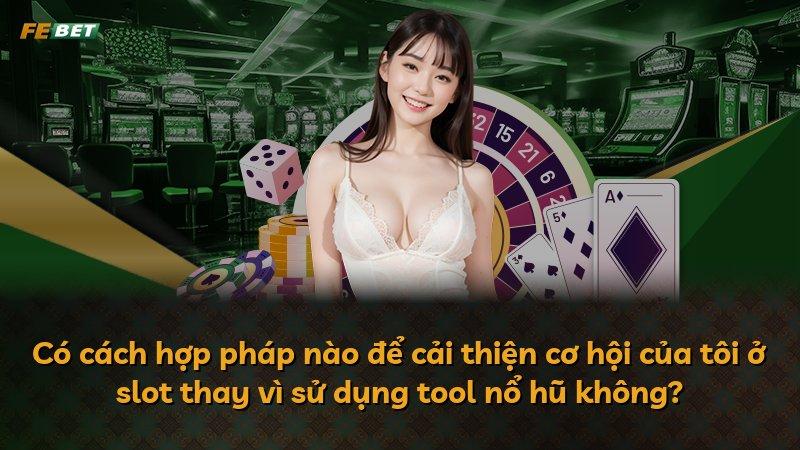 Có cách hợp pháp nào để cải thiện cơ hội của tôi ở slot thay vì sử dụng tool nổ hũ không?