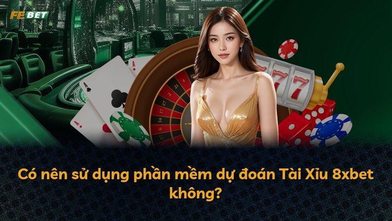 Có nên sử dụng phần mềm dự đoán Tài Xỉu 8xbet không?