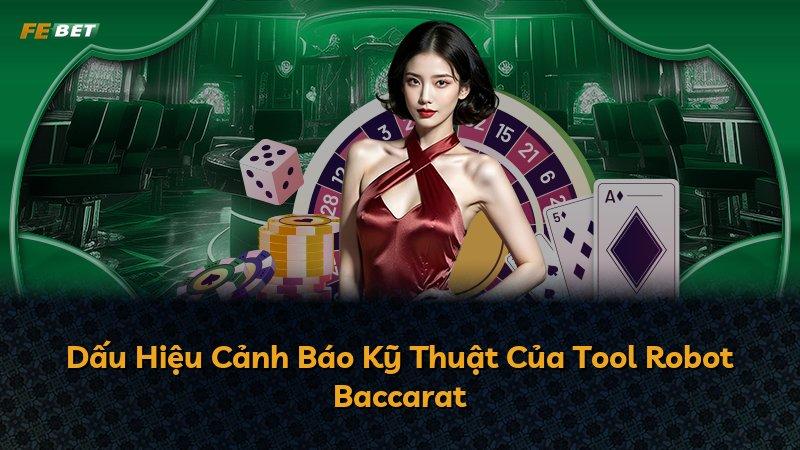 Dấu Hiệu Cảnh Báo Kỹ Thuật Của Tool Robot Baccarat