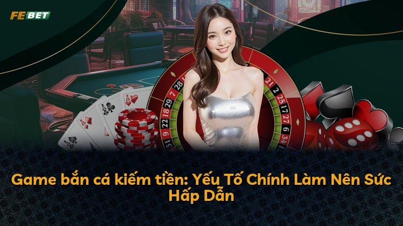 Game bắn cá kiếm tiền: Yếu Tố Chính Làm Nên Sức Hấp Dẫn