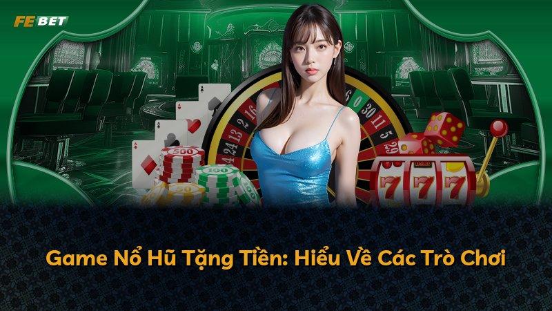 Game Nổ Hũ Tặng Tiền: Hiểu Về Các Trò Chơi