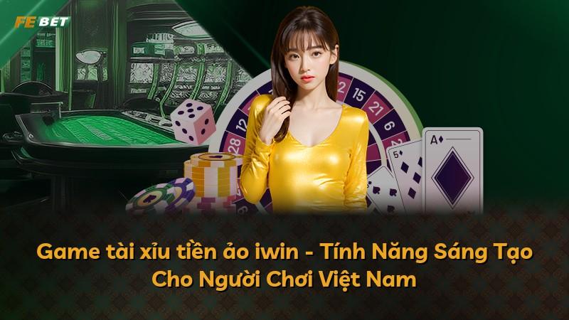 Game tài xỉu tiền ảo iwin - Tính Năng Sáng Tạo Cho Người Chơi Việt Nam
