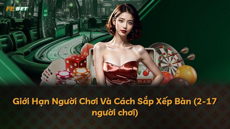 Giới Hạn Người Chơi Và Cách Sắp Xếp Bàn (2-17 người chơi)