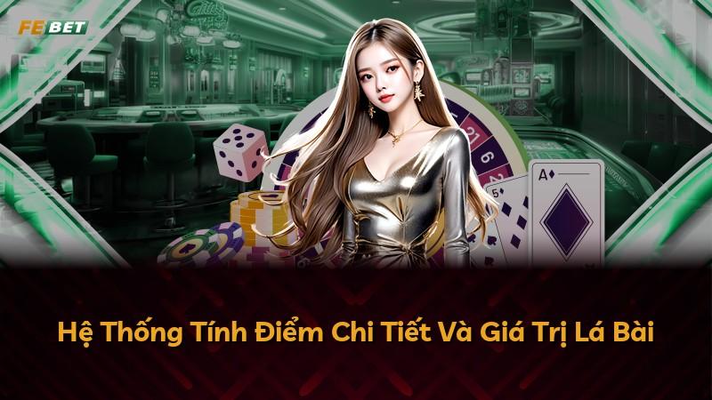 Hệ Thống Tính Điểm Chi Tiết Và Giá Trị Lá Bài