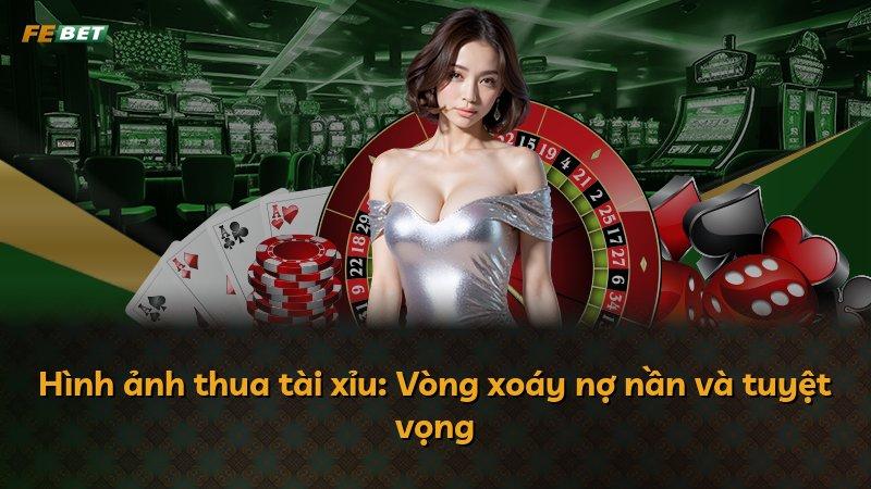 Hình ảnh thua tài xỉu: Vòng xoáy nợ nần và tuyệt vọng