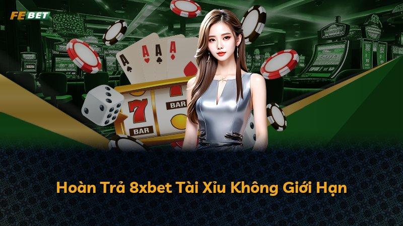Hoàn Trả 8xbet Tài Xỉu Không Giới Hạn