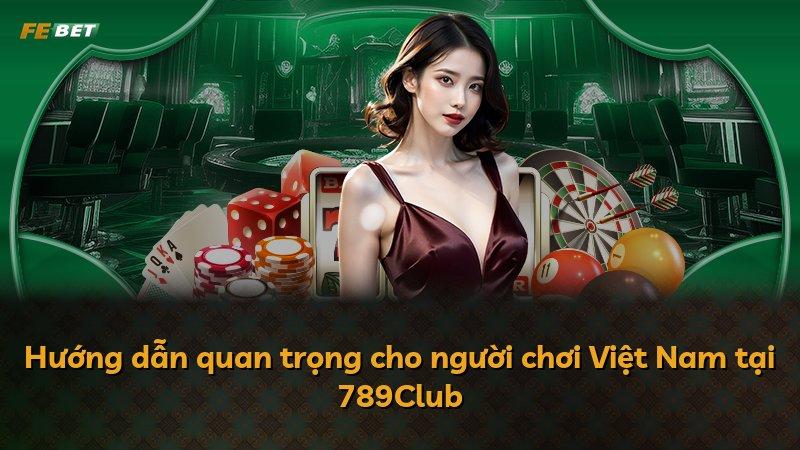 Hướng dẫn quan trọng cho người chơi Việt Nam tại 789Club